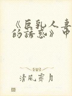 《巨乳人妻香橙的诱惑》中文字幕