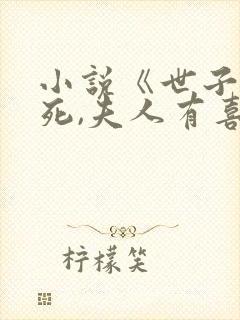 小说《世子先别死,夫人有喜了》