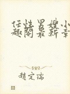 任性男嫂小说笔趣阁最新章节更新