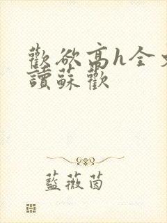 欢欲高h全文阅读苏欢