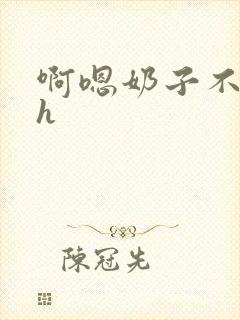 啊嗯奶子不要高h