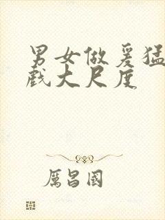 男女做爰猛烈床戏大尺度