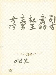 女主故意引诱高冷男主的古言