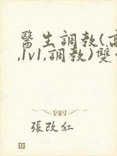 医生调教(高h,1v1,调教)双性