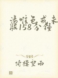 汤唯色戒未删减版158分钟