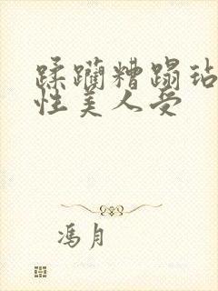 蹂躏糟蹋玷污双性美人受