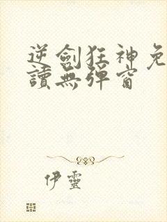 逆剑狂神免费阅读无弹窗封面