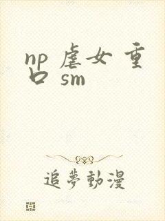 np 虐女 重口 sm
