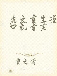 爽文重生复仇一口气看完