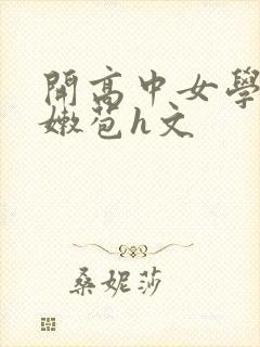 开高中女学生小嫩苞h文