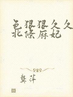 色狠狠久久vs北条麻妃