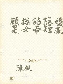 顾总的隐婚娇妻是女帝短剧免费观看第3封面