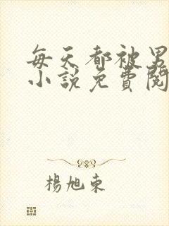 每天都被男友罚小说免费阅读