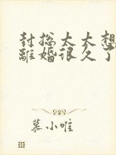 封总太太想和你离婚很久了免费阅读