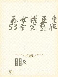 再世权臣皇爷253章完整版