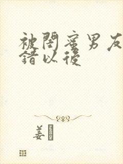 被闺蜜男友认上错以后