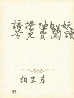 诱撩他by妖妃兮免费阅读小说