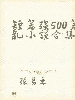 短篇强500篇乱小说合集