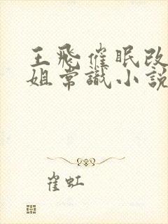 王飞催眠改变姐姐常识小说