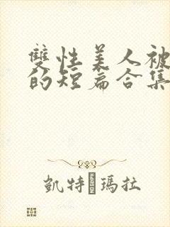 双性美人被爆炒的短篇合集封面