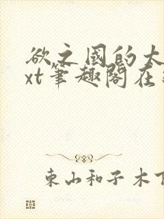 欲之国的太子txt笔趣阁在线阅读