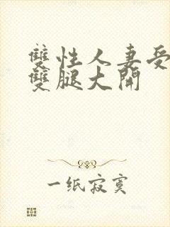 双性人妻受呻吟双腿大开