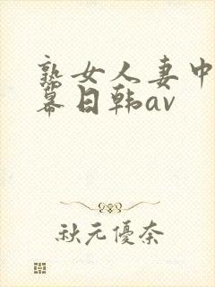 熟女人妻中文字幕日韩av