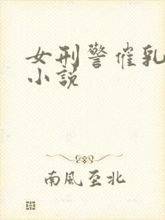 女刑警催乳涨奶小说