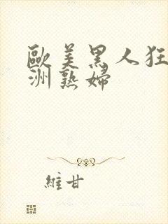 欧美黑人狂操亚洲熟妇