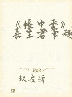 《帐中香》by长生君笔趣阁