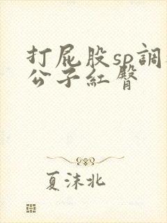 打屁股sp调教公子红臀