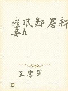 催眠邻居新婚人妻h