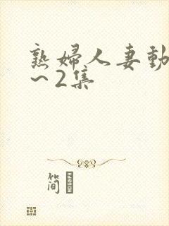 熟妇人妻动漫1～2集