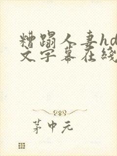 糟蹋人妻hd中文字幕在线