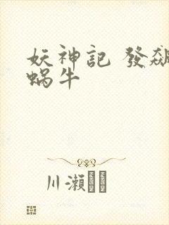 妖神记 发飙的蜗牛