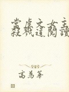 当虐文女主修了杀戮道阅读全文全文