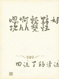 嗯啊轻点好深老攻hh双性