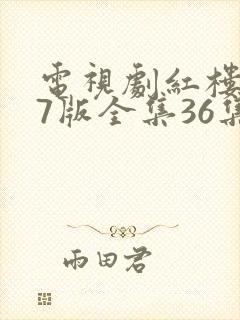 电视剧红楼梦87版全集36集免费观看