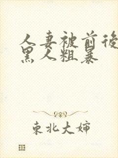 人妻被前后两根黑人粗暴