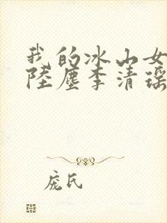 我的冰山女总裁陆尘李清瑶全集