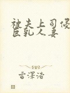 被夫上司侵犯的巨乳人妻