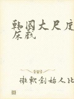 韩国大尺度吻戏床戏