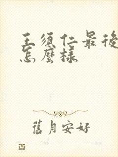 王须仁最后结局怎么样封面