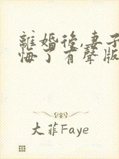 离婚后,妻子后悔了有声版