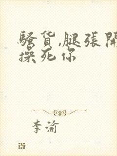 骚货,腿张开,操死你封面