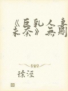 《巨乳人妻北野未奈》无删减