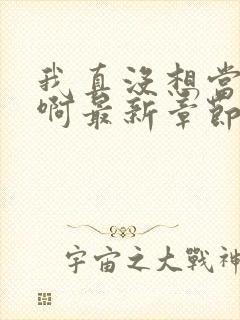 我真没想当皇帝啊最新章节阅读