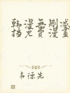 韩漫无删减无遮挡免费漫画网站