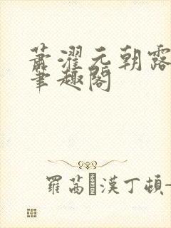 萧濯元朝露小说笔趣阁