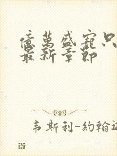 亿万盛宠只为你最新章节